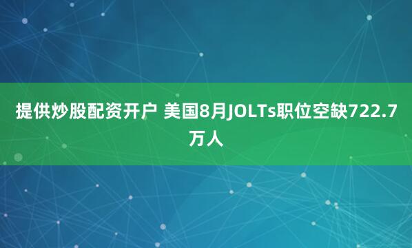提供炒股配资开户 美国8月JOLTs职位空缺722.7万人