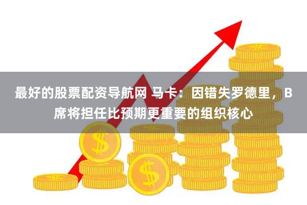 最好的股票配资导航网 马卡：因错失罗德里，B席将担任比预期更重要的组织核心